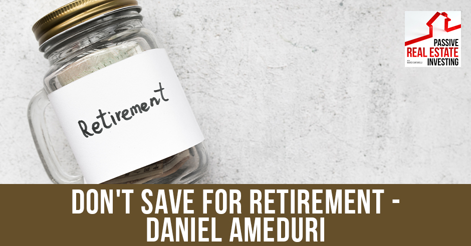 PREI 176 | Don't Save For Retirement
